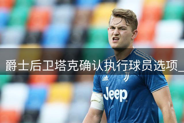 爵士后卫塔克确认执行球员选项 合同年全力冲击新约